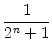 $\displaystyle {\frac{{1}}{{2^{n}+1}}}$