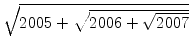 $ \sqrt{{2005+\sqrt{2006+\sqrt{2007}}}}$