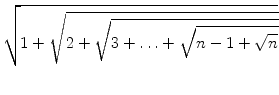 $\displaystyle \sqrt{{1+\sqrt{2+\sqrt{3+\ldots+\sqrt{n-1+\sqrt{n}}}}}}$