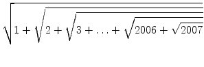 $\displaystyle \sqrt{{1+\sqrt{2+\sqrt{3+\ldots+\sqrt{2006+\sqrt{2007}}}}}}$