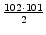 $ {\frac{{102 \cdot 101}}{{2}}}$