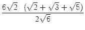 $\displaystyle {\frac{{6\sqrt{2}\cdot(\sqrt{2}+\sqrt{3}+\sqrt{5})}}{{2\sqrt{6}}}}$