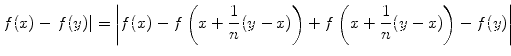 $\displaystyle f(x) - \left. f(y)\right\vert = \left\vert f(x) - f\left(x+\frac{1}{n}(y-x)\right) + f\left(x+\frac{1}{n}(y-x)\right) - f(y)\right\vert$