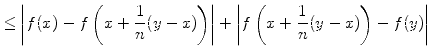 $\displaystyle \leq \left\vert f(x) - f\left(x+\frac{1}{n}(y-x)\right)\right\vert + \left\vert f\left(x+\frac{1}{n}(y-x)\right) - f(y)\right\vert$