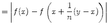 $\displaystyle = \left\vert f(x) - f\left(x+\frac{1}{n}(y-x)\right)\right\vert$