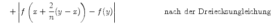 $\displaystyle \quad + \left\vert f\left(x+\frac{2}{n}(y-x)\right) - f(y)\right\vert \hspace*{23.4mm} \text{nach der Dreiecksungleichung}$