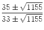 $\displaystyle {\frac{{35 \pm \sqrt{1155}}}{{33 \pm \sqrt{1155}}}}$