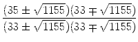 $\displaystyle {\frac{{(35 \pm \sqrt{1155})(33 \mp \sqrt{1155})}}{{(33 \pm \sqrt{1155})(33 \mp \sqrt{1155})}}}$