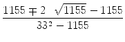 $\displaystyle {\frac{{1155 \mp 2\cdot\sqrt{1155} - 1155}}{{33^2 - 1155}}}$