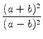 $\displaystyle {\frac{{(a+b)^2}}{{(a-b)^2}}}$