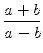 $\displaystyle {\frac{{a+b}}{{a-b}}}$