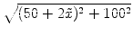$\displaystyle \sqrt{{(50+2\tilde{x})^2 + 100^2}}$