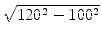 $ \sqrt{{120^2-100^2}}$